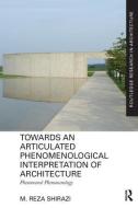 Towards an Articulated Phenomenological Interpretation of Architecture di M. Reza (Alexander von Humboldt Fellow Shirazi edito da Taylor & Francis Ltd