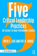 Five Critical Leadership Practices di Ruth C. (Education Solutions Ash, Pat H. (Education Solutions Hodge edito da Taylor & Francis Ltd