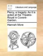 Percy, A Tragedy. As It Is Acted At The Theatre-royal In Covent-garden di Hannah More edito da Gale Ecco, Print Editions