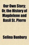 Our Own Story; Or, The History Of Magdel di Selina Bunbury edito da General Books