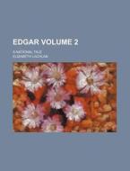 Edgar Volume 2; A National Tale di Elizabeth Lachlan edito da Rarebooksclub.com