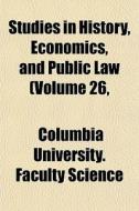 Studies In History, Economics, And Publi di Columbia University Faculty Science edito da General Books