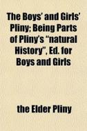 The Boys' And Girls' Pliny; Being Parts di The Elder Pliny edito da General Books