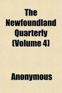 The Newfoundland Quarterly Volume 4 di Anonymous edito da General Books