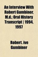 An Interview With Robert Gumbiner, M.d.; di Robert Ive Gumbiner edito da General Books