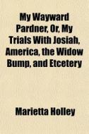 My Wayward Pardner, Or, My Trials With J di Marietta Holley edito da General Books