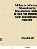 Politique De La Catalogne: R F Rendums S di Livres Groupe edito da Books LLC, Wiki Series