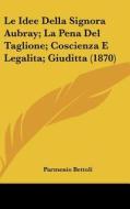 Le Idee Della Signora Aubray; La Pena del Taglione; Coscienza E Legalita; Giuditta (1870) di Parmenio Bettoli edito da Kessinger Publishing