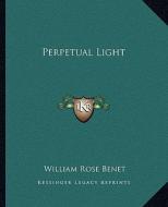 Perpetual Light di William Rose Benet edito da Kessinger Publishing