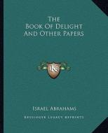 The Book of Delight and Other Papers di Israel Abrahams edito da Kessinger Publishing