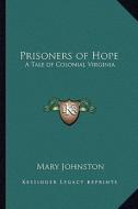Prisoners of Hope: A Tale of Colonial Virginia di Mary Johnston edito da Kessinger Publishing