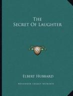 The Secret of Laughter di Elbert Hubbard edito da Kessinger Publishing