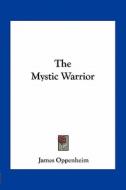 The Mystic Warrior di James Oppenheim edito da Kessinger Publishing