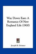 Way Down East: A Romance of New England Life (1900) di Joseph Rhode Grismer edito da Kessinger Publishing