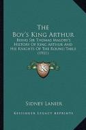 The Boy's King Arthur the Boy's King Arthur: Being Sir Thomas Malory's History of King Arthur and His Knibeing Sir Thomas Malory's History of King Art edito da Kessinger Publishing