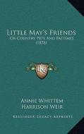 Little May's Friends: Or Country Pets and Pastimes (1878) di Annie Whittem edito da Kessinger Publishing