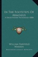 In the Footsteps of Arminius: A Delightsome Pilgrimage (1888) di William Fairfield Warren edito da Kessinger Publishing