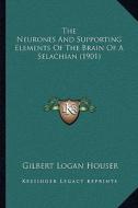 The Neurones and Supporting Elements of the Brain of a Selachian (1901) di Gilbert Logan Houser edito da Kessinger Publishing
