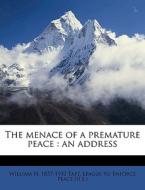 The Menace Of A Premature Peace : An Add di William H. Taft edito da Nabu Press