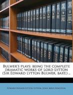 Bulwer's Plays: Being The Complete Drama di Edward Bulwer Lytton Lytton, John Miles Kingdom edito da Nabu Press
