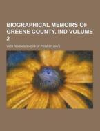 Biographical Memoirs Of Greene County, Ind; With Reminiscences Of Pioneer Days Volume 2 di Anonymous edito da Theclassics.us