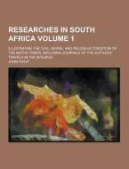 Researches In South Africa; Illustrating The Civil, Moral, And Religious Condition Of The Native Tribes di John Philip edito da Theclassics.us
