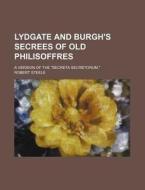 Lydgate and Burgh's Secrees of Old Philisoffres; A Version of the Secreta Secretorum. di Robert Steele edito da Rarebooksclub.com