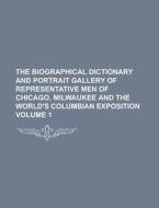 The Biographical Dictionary and Portrait Gallery of Representative Men of Chicago, Milwaukee and the World's Columbian Exposition Volume 1 di Anonymous edito da Rarebooksclub.com