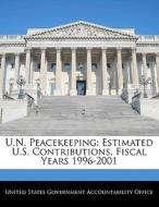 U.n. Peacekeeping: Estimated U.s. Contributions, Fiscal Years 1996-2001 edito da Bibliogov