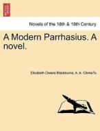 A Modern Parrhasius. A novel. VOL. I di Elizabeth Owens Blackburne, A. A. Cleme¨s edito da British Library, Historical Print Editions