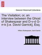 The Visitation; or, an interview between the Ghost of Shakespear and D-v-d G-rr-k [i.e. David Garrick], Esq. di William Shakespeare, David Garrick edito da British Library, Historical Print Editions