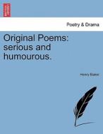 Original Poems: serious and humourous. di Henry Baker edito da British Library, Historical Print Editions