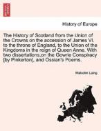 The History of Scotland from the Union of the Crowns on the accession of James VI. to the throne of England, to the Unio di Malcolm Laing edito da British Library, Historical Print Editions