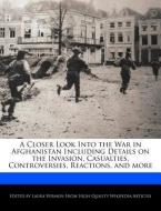 A Closer Look Into the War in Afghanistan Including Details on the Invasion, Casualties, Controversies, Reactions, and M di Laura Vermon edito da WEBSTER S DIGITAL SERV S
