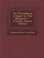 Primadonna: A Sequel to Fair Margaret, di Francis Marion Crawford edito da Nabu Press