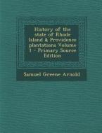 History of the State of Rhode Island & Providence Plantations Volume 1 di Samuel Greene Arnold edito da Nabu Press