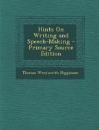 Hints on Writing and Speech-Making di Thomas Wentworth Higginson edito da Nabu Press