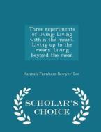 Three Experiments Of Living di Hannah Farnham Sawyer Lee edito da Scholar's Choice