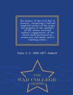 The History Of The Civil War In America di John S C 1805-1877 Abbott edito da War College Series