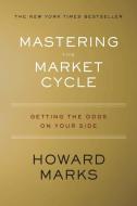 Mastering the Market Cycle: Getting the Odds on Your Side di Howard Marks edito da HOUGHTON MIFFLIN