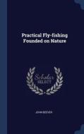 Practical Fly-Fishing Founded on Nature di John Beever edito da CHIZINE PUBN