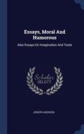Essays, Moral And Humorous: Also Essays di JOSEPH ADDISON edito da Lightning Source Uk Ltd