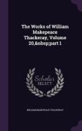 The Works Of William Makepeace Thackeray, Volume 20, Part 1 di William Makepeace Thackeray edito da Palala Press