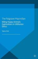 Killing Happy Animals: Explorations in Utilitarian Ethics di Tatjana Visak edito da Palgrave Macmillan UK