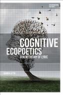 Cognitive Ecopoetics: A New Theory of Lyric di Sharon Lattig edito da BLOOMSBURY ACADEMIC