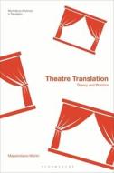 Theatre Translation: Theory and Practice di Massimiliano Morini edito da BLOOMSBURY ACADEMIC