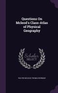 Questions On Mcleod's Class-atlas Of Physical Geography di Walter McLeod, Thomas Bowman edito da Palala Press