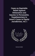 Cases On Equitable Relief Against Defamation And Injuries To Personality. Supplementary To Ames's Cases In Equity Jurisdiction, Vol. I di Roscoe Pound edito da Palala Press
