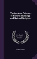 Theism As A Science Of Natural Theology And Natural Religion di Charles Voysey edito da Palala Press