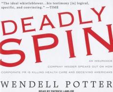 Deadly Spin: An Insurance Company Insider Speaks Out on How Corporate PR Is Killing Health Care and Deceiving Americans di Wendell Potter edito da Tantor Audio